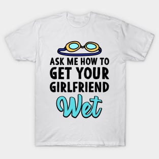 Ask me how to get your girlfriend wet Swimmer Joke T-Shirt